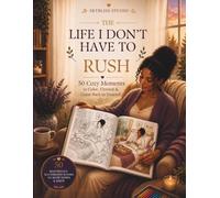 THE LIFE I DON’T HAVE TO RUSH: 50 Cozy Moments to Color, Unwind & Come Back to Yourself
