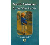 The Life I Never Asked For: From an Unwanted Pregnancy to a Happy Mother