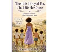 The Life I Prayed For, The Life He Chose: Journal Reflections from a Boy Mom Trusting God with the Pages Yet to be Written