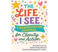 The Life I See: A Manifestation Journal for Clarity and Action