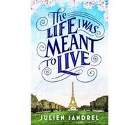 The Life I was Meant to Live by Julien Sandrel Julien Sandrel (Auteur)