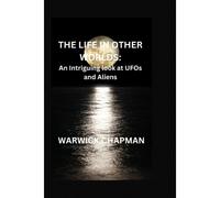 The Life In Other Worlds:: An Intriguing Look At Ufos And Aliens