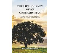 The Life Journey of an Ordinary Man: What 80 Years of Living Taught Me About Life, Creation, and Being Human