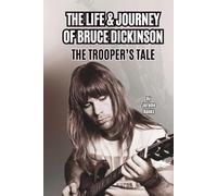 THE LIFE & JOURNEY OF BRUCE DICKINSON: THE TROOPER’S TALE
