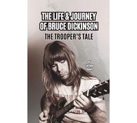 THE LIFE & JOURNEY OF BRUCE DICKINSON: THE TROOPER’S TALE