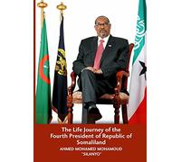 The Life Journey of the Fourth President of Republic of Somaliland Ahmed Mahamed Mahamoud Silanyo