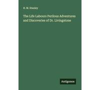 The Life Labours Perilous Adventures and Discoveries of Dr. Livingstone
