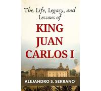 The Life, Legacy, and Lessons of King Juan Carlos I of Spain