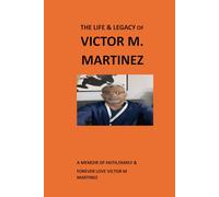 The Life & Legacy of Victor M. Martinez - Complete Trilogy (1959-2026) Subtitle: A Memoir of Faith, Family, and Forever Love