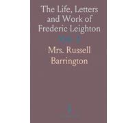 The Life, Letters and Work of Frederic Leighton