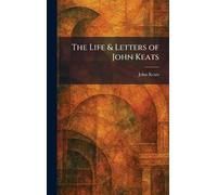 The Life & Letters of John Keats