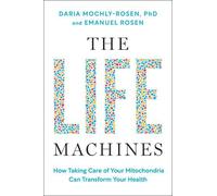 The Life Machines: How Taking Care of Your Mitochondria Can Transform Your