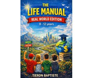 The Life Manual, Real World Edition, 8 - 12 Years: A book to help guide young minds to navigate their way through the stages of life