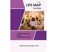 The Life Map System: Find Freedom From Fundamentalism