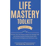 The Life Mastery Toolkit: Discover Your Life Purpose, Design Your Strategic Path, and Develop Essential Personal Growth Skills for Emotional Intelligence and Intentional Living