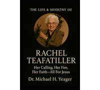 THE LIFE & MINISTRY OF RACHEL TEAFATILLER: Her Calling, Her Fire, Her Faith-All For Jesus
