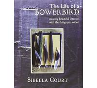 The Life of a Bowerbird: Creating Beautiful Interiors with the Things You Collect