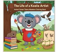 The Life of a Koala Artist: Cozy Coloring Book for Kids Ages 4-8: Cute Animal Career Coloring Adventure with Fun Art Scenes, Easy Outlines, and Creative Story Moments for Children