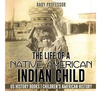 The Life Of A Native American Indian Child - Us History Books Children's American History
