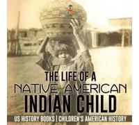 The Life Of A Native American Indian Child - Us History Books Children's American History