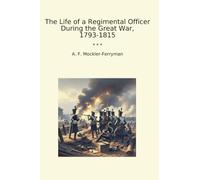 The Life of a Regimental Officer During the Great War, 1793-1815 (Classic Books)