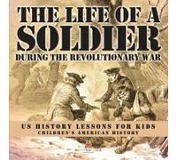 The Life Of A Soldier During The Revolutionary War - Us History Lessons For Kids Children's American History