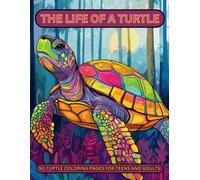 The Life Of A Turtle: Coloring Book Of Majestic Turtles For Adult And Teens. Great For Anxiety, Stress Relief Or Relaxation.