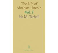 The Life of Abraham Lincoln: Drawn From Original Sources and Containing Many Speeches, Letters and Telegrams Hitherto Unpublished