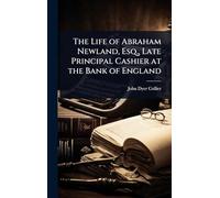 The Life of Abraham Newland, Esq., Late Principal Cashier at the Bank of England
