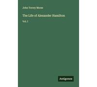 The Life of Alexander Hamilton: Vol. I