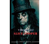 THE LIFE OF ALICE COOPER: THE MAN WHO WORKS ON THE MAKEUP