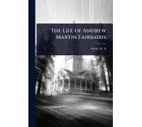 The Life Of Andrew Martin Fairbairn