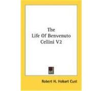 The Life of Benvenuto Cellini V2 Cust, Robert H. Hobart (Auteur)