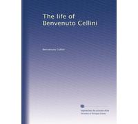 The life of Benvenuto Cellini (Vol.1)