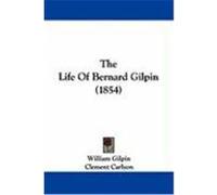 The Life of Bernard Gilpin (1854) Gilpin, William (Auteur)