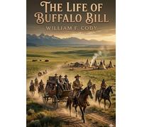The Life of Buffalo Bill: by William F. Cody