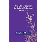 The Life Of Captain Sir Richard F. Burton, Volume 1