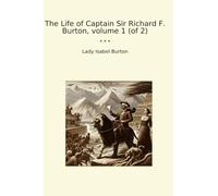 The Life of Captain Sir Richard F. Burton, volume 1 (of 2) (Classic Books)