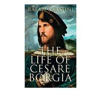 The Life Of Cesare Borgia