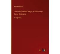 The Life Of Cesare Borgia; A History And Some Criticisms