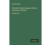 The Life of Cesare Borgia; A History and Some Criticisms: in large print