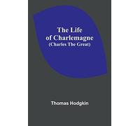 The Life of Charlemagne (Charles the Great)