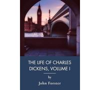 The Life of Charles Dickens, Volume I: His Childhood, Struggles, and First Great Triumphs (Annotated)
