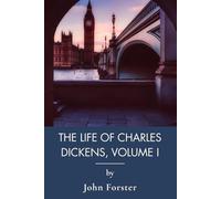 The Life of Charles Dickens, Volume I: His Childhood, Struggles, and First Great Triumphs (Annotated)