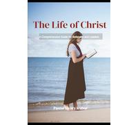 The Life of Christ: A Comprehensive Guide for Believers and Leaders