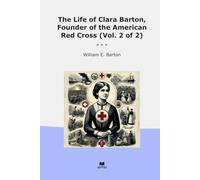 The Life of Clara Barton, Founder of the American Red Cross (Vol. 2 of 2)