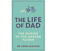Dr Anna Machin – The Life of Dad: The Making of a Modern Father – Livre en VO