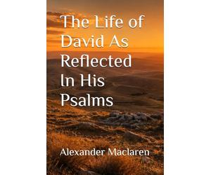 The Life of David As Reflected In His Psalms