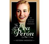 The Life of Eva Perón First Lady, Activist, Actress and Philanthropist - Victoria Haddock - Pen and Sword History - ebook (ePub) - Livre