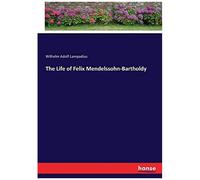 The Life Of Felix Mendelssohn-Bartholdy